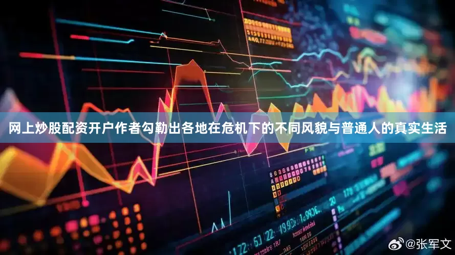 网上炒股配资开户作者勾勒出各地在危机下的不同风貌与普通人的真实生活