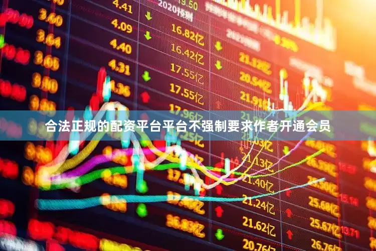 合法正规的配资平台平台不强制要求作者开通会员